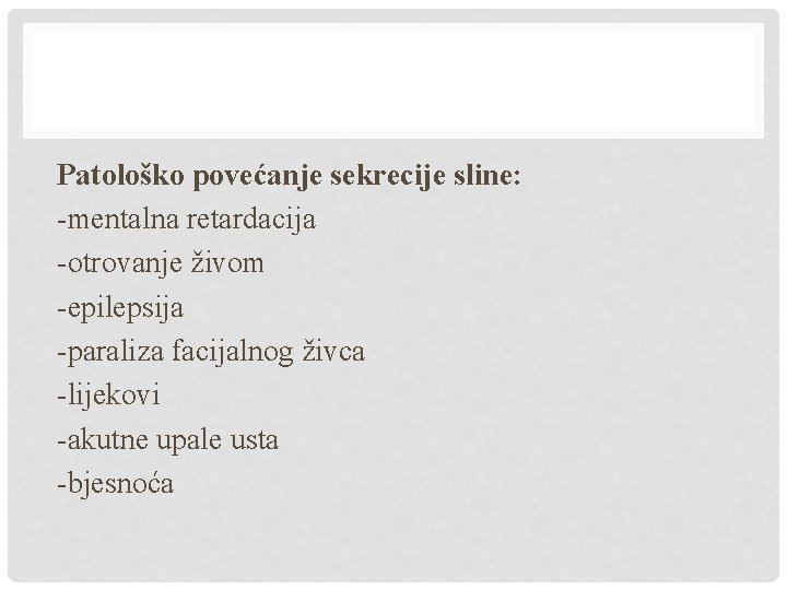 Patološko povećanje sekrecije sline: -mentalna retardacija -otrovanje živom -epilepsija -paraliza facijalnog živca -lijekovi -akutne