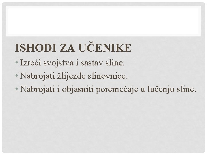 ISHODI ZA UČENIKE • Izreći svojstva i sastav sline. • Nabrojati žlijezde slinovnice. •