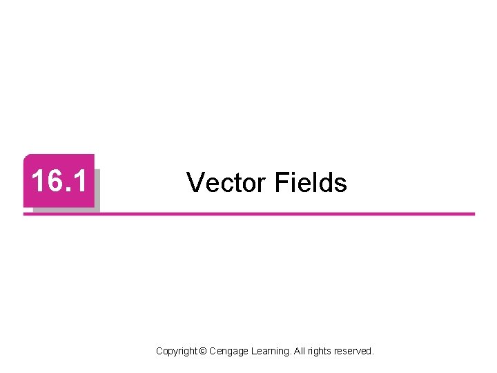 16. 1 Vector Fields Copyright © Cengage Learning. All rights reserved. 