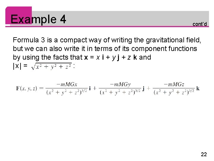 Example 4 cont’d Formula 3 is a compact way of writing the gravitational field,