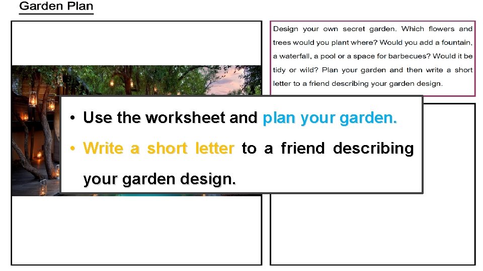 • Use the worksheet and plan your garden. • Write a short letter • Use the worksheet and plan your garden. • Write a short letter