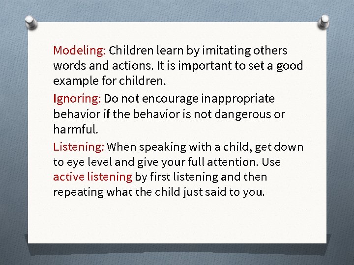 Modeling: Children learn by imitating others words and actions. It is important to set