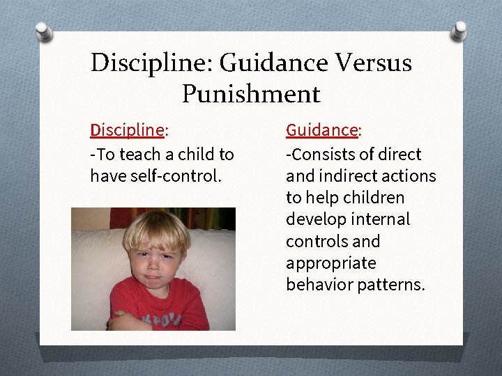 Discipline: Guidance Versus Punishment Discipline: -To teach a child to have self-control. Guidance: -Consists