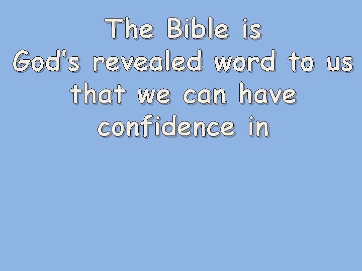 The Bible is God’s revealed word to us that we can have confidence in