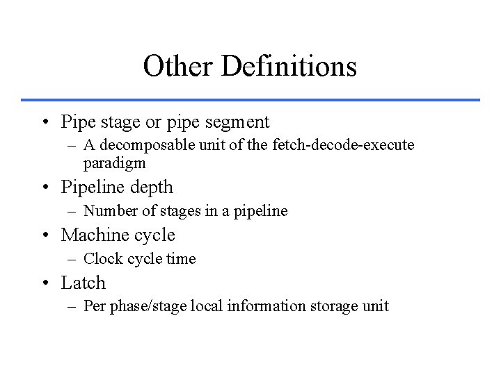 Other Definitions • Pipe stage or pipe segment – A decomposable unit of the