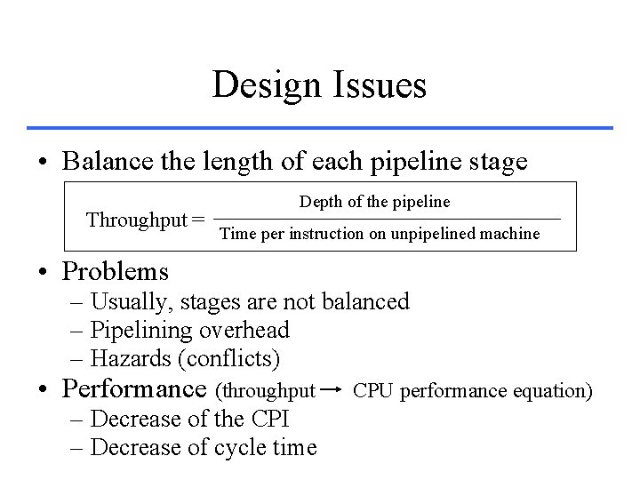 Design Issues • Balance the length of each pipeline stage Throughput = Depth of