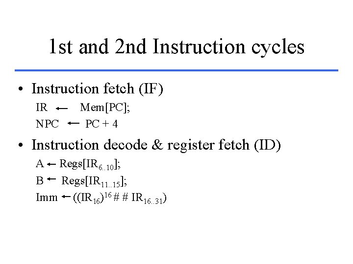 1 st and 2 nd Instruction cycles • Instruction fetch (IF) IR NPC Mem[PC];