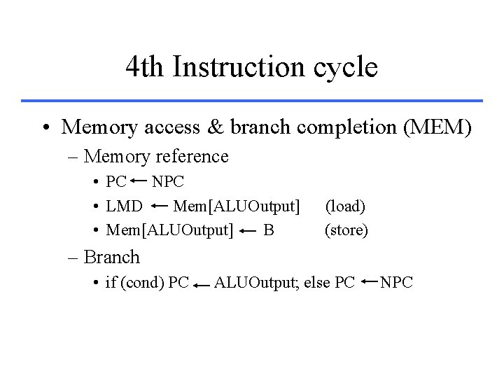 4 th Instruction cycle • Memory access & branch completion (MEM) – Memory reference