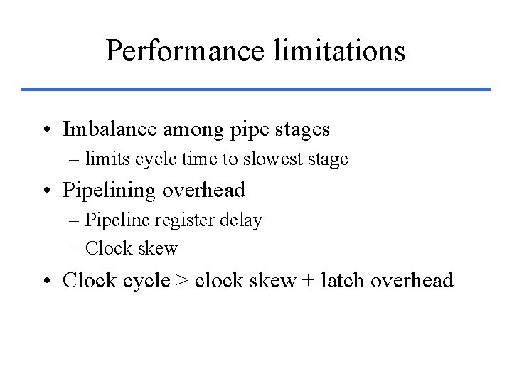 Performance limitations • Imbalance among pipe stages – limits cycle time to slowest stage