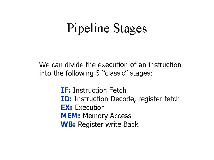 Pipeline Stages We can divide the execution of an instruction into the following 5