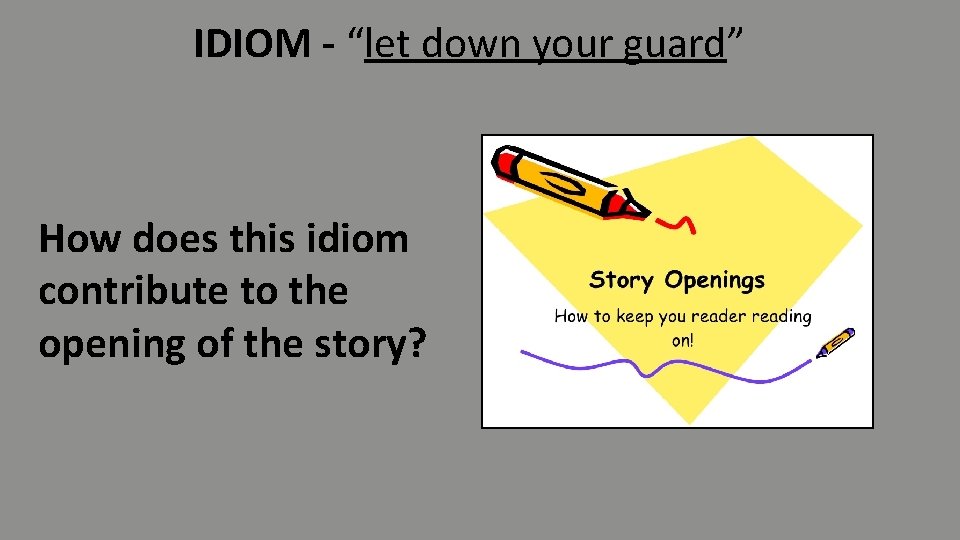 IDIOM - “let down your guard” How does this idiom contribute to the opening