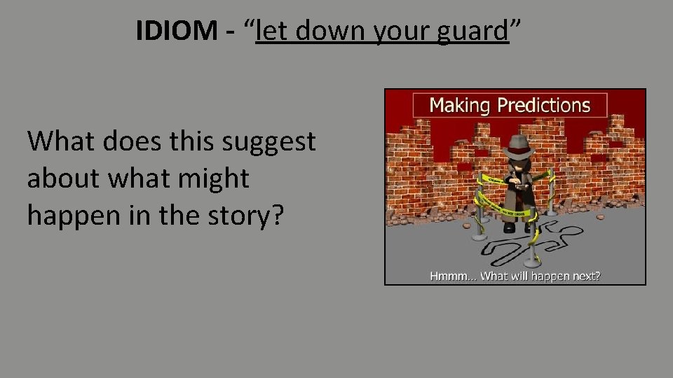 IDIOM - “let down your guard” What does this suggest about what might happen