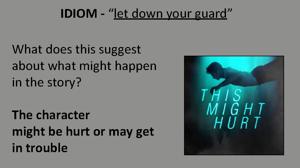 IDIOM - “let down your guard” What does this suggest about what might happen