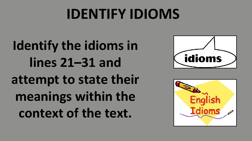 IDENTIFY IDIOMS Identify the idioms in lines 21– 31 and attempt to state their
