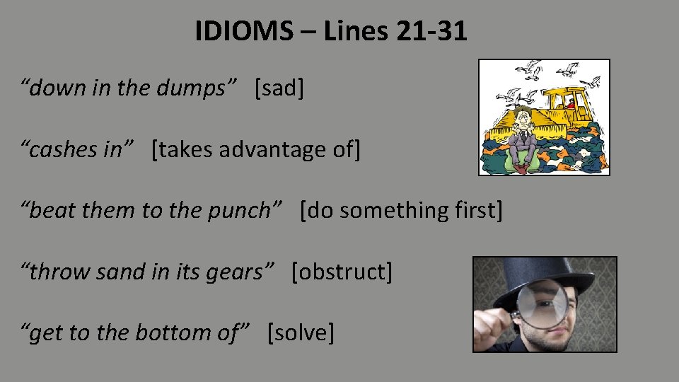 IDIOMS – Lines 21 -31 “down in the dumps” [sad] “cashes in” [takes advantage