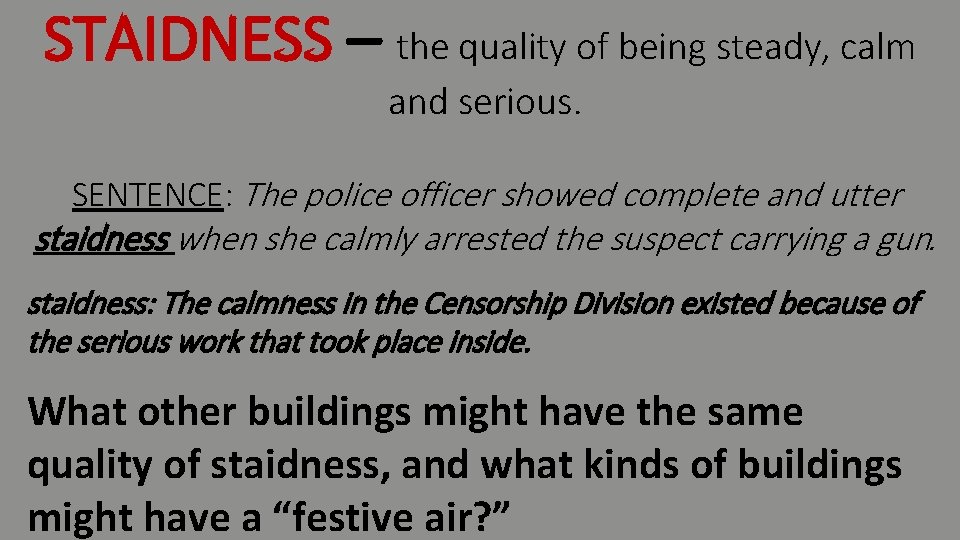 STAIDNESS – the quality of being steady, calm and serious. SENTENCE: The police officer