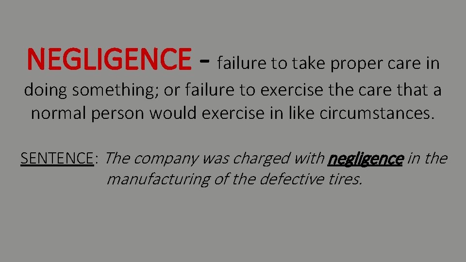 NEGLIGENCE - failure to take proper care in doing something; or failure to exercise