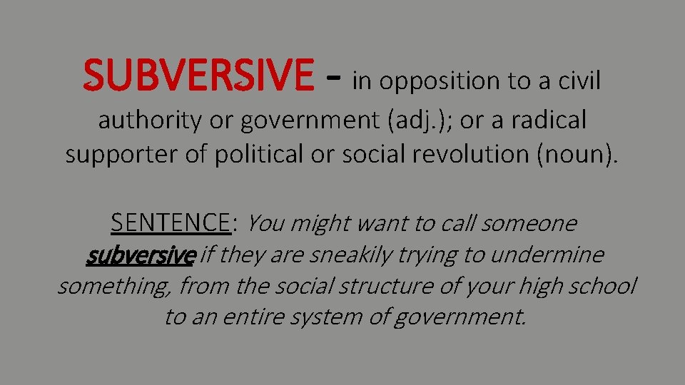 SUBVERSIVE - in opposition to a civil authority or government (adj. ); or a