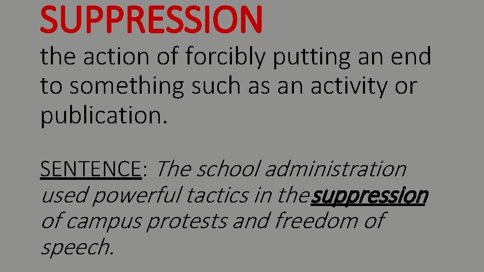 SUPPRESSION the action of forcibly putting an end to something such as an activity