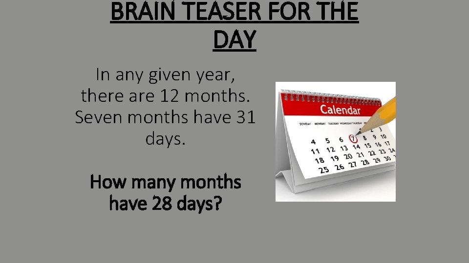 BRAIN TEASER FOR THE DAY In any given year, there are 12 months. Seven