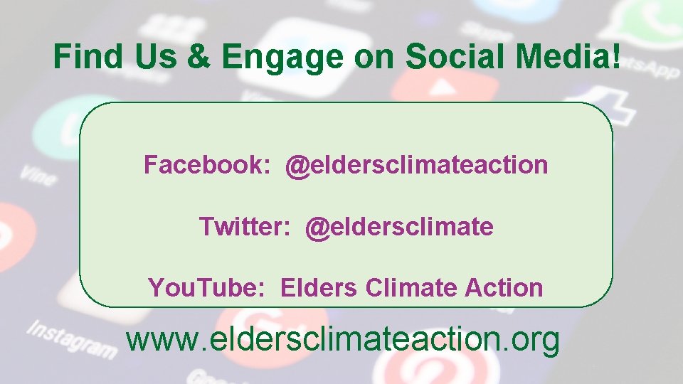 Find Us & Engage on Social Media! Facebook: @eldersclimateaction Twitter: @eldersclimate You. Tube: Elders