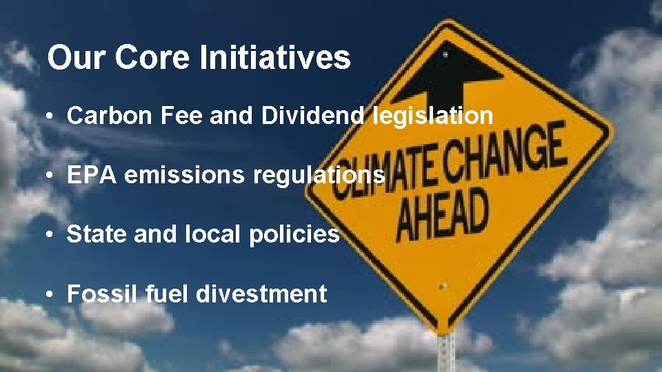 Our Core Initiatives • Carbon Fee and Dividend legislation • EPA emissions regulations •