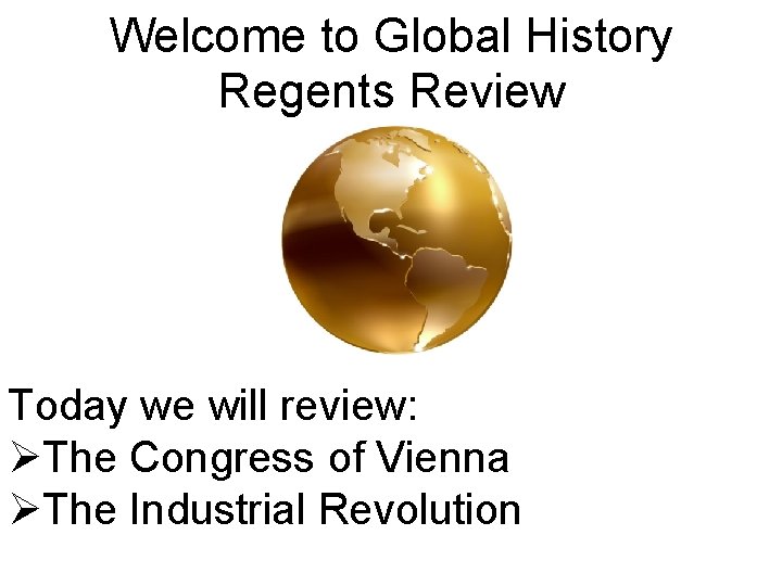 Welcome to Global History Regents Review Today we will review: ØThe Congress of Vienna