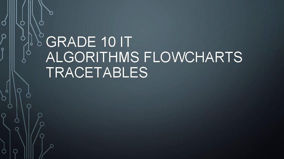 GRADE 10 IT ALGORITHMS FLOWCHARTS TRACETABLES 