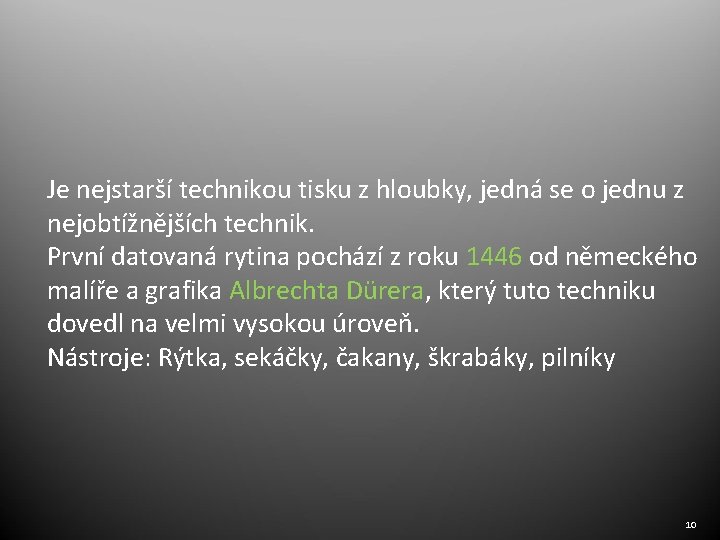 Je nejstarší technikou tisku z hloubky, jedná se o jednu z nejobtížnějších technik. První