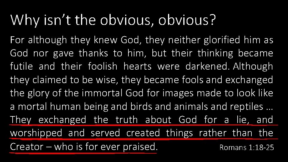 Why isn’t the obvious, obvious? For although they knew God, they neither glorified him