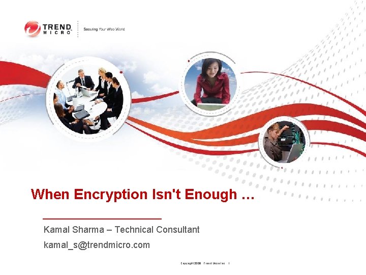 When Encryption Isn't Enough … Kamal Sharma – Technical Consultant kamal_s@trendmicro. com Copyright 2009