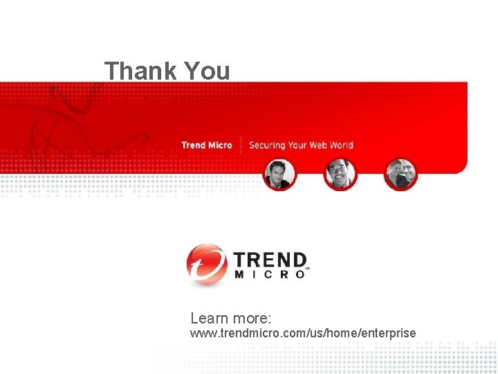 Thank You Learn more: www. trendmicro. com/us/home/enterprise Copyright 2009 Trend Micro Inc. 