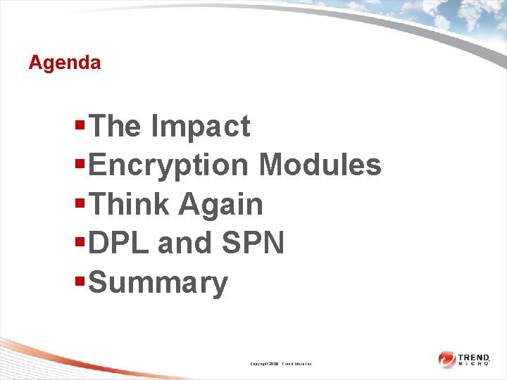 Agenda §The Impact §Encryption Modules §Think Again §DPL and SPN §Summary Copyright 2009 Trend