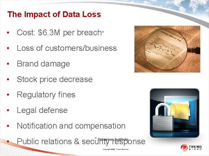 The Impact of Data Loss • Cost: $6. 3 M per breach* • Loss
