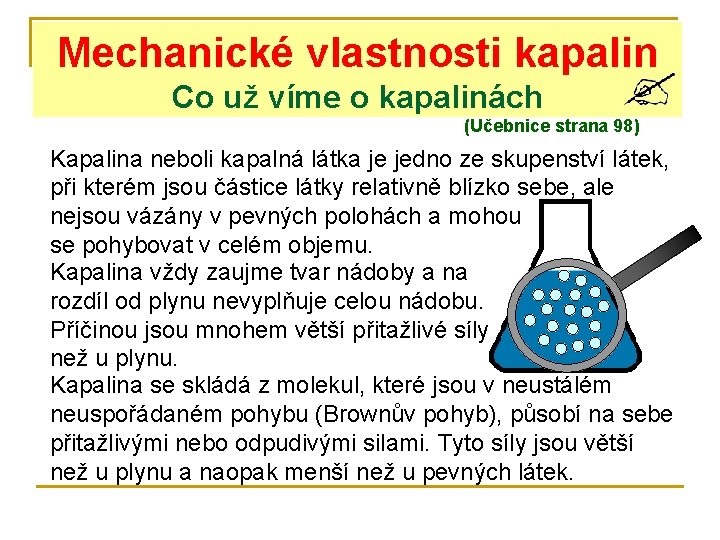 Mechanické vlastnosti kapalin Co už víme o kapalinách (Učebnice strana 98) Kapalina neboli kapalná