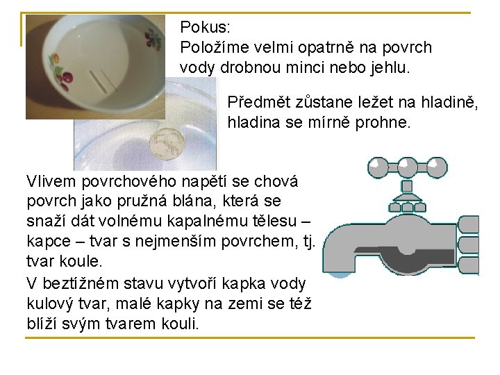 Pokus: Položíme velmi opatrně na povrch vody drobnou minci nebo jehlu. Předmět zůstane ležet