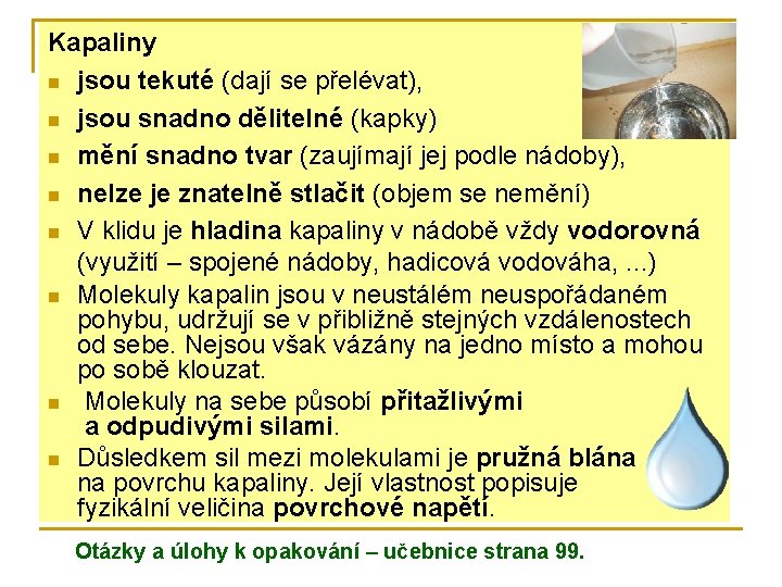 Kapaliny n jsou tekuté (dají se přelévat), n jsou snadno dělitelné (kapky) n mění