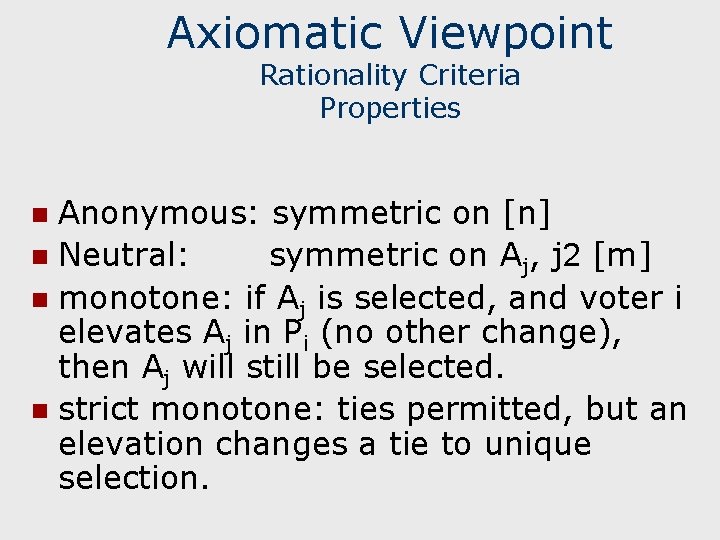 Axiomatic Viewpoint Rationality Criteria Properties Anonymous: symmetric on [n] n Neutral: symmetric on Aj,