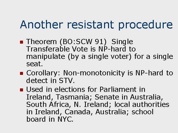 Another resistant procedure n n n Theorem (BO: SCW 91) Single Transferable Vote is