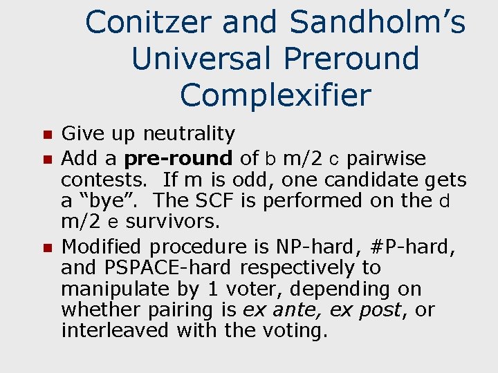 Conitzer and Sandholm’s Universal Preround Complexifier n n n Give up neutrality Add a