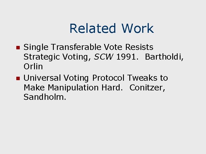 Related Work n n Single Transferable Vote Resists Strategic Voting, SCW 1991. Bartholdi, Orlin