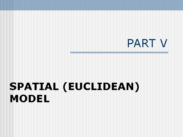 PART V SPATIAL (EUCLIDEAN) MODEL 
