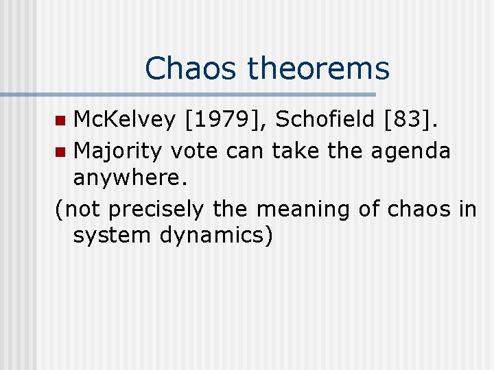 Chaos theorems Mc. Kelvey [1979], Schofield [83]. n Majority vote can take the agenda