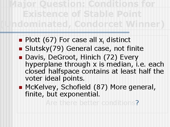 Major Question: Conditions for Existence of Stable Point (Undominated, Condorcet Winner) n n Plott