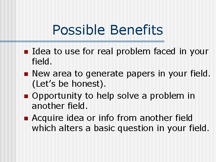 Possible Benefits n n Idea to use for real problem faced in your field.