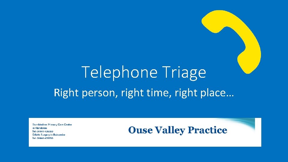 Telephone Triage Right person, right time, right place… 