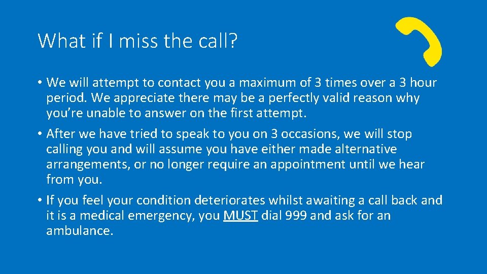 What if I miss the call? • We will attempt to contact you a