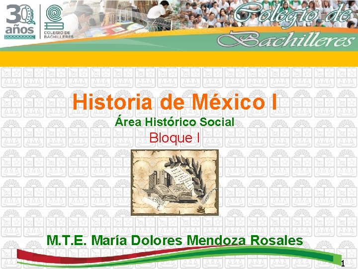Historia de México I Área Histórico Social Bloque I M. T. E. María Dolores