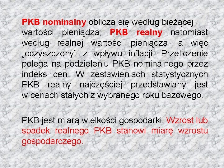 PKB nominalny oblicza się według bieżącej wartości pieniądza, PKB realny natomiast według realnej wartości