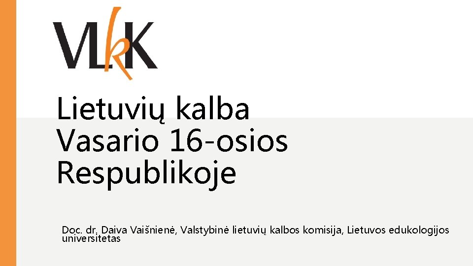 Lietuvių kalba Vasario 16 -osios Respublikoje Doc. dr. Daiva Vaišnienė, Valstybinė lietuvių kalbos komisija,